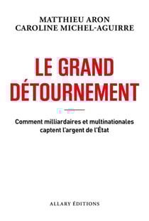 Le grand détournement : Comment milliardaires et multinationales captent l'argent de l'État
