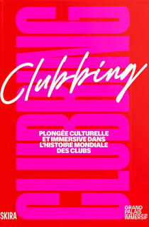 Clubbing. Plongée culturelle et immersive dans l'histoire mondiale des clubs