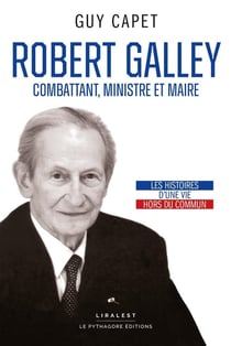 Robert Galley : Combattant, ministre et maire