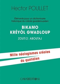 Bikamo kréyol gwadloup zouti 2, aboutaj - éléments pour un dictionnaire historique du créole guadeloupéen