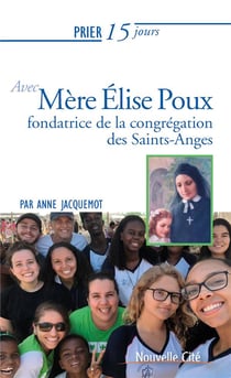 Prier 15 jours avec... Tome 229 : mère Elise Poux, fondatrice de la congrégation des Saints-Anges