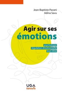 Agir sur ses émotions : psychologie, régulation émotionnelle, bien-être