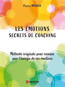 Les émotions : secrets de coaching - méthode originale pour renouer avec l'énergie de vos émotions