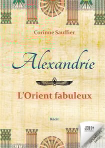Alexandrie : l'Orient fabuleux : Au temps de l'Egypte cosmopolite