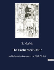 The Enchanted Castle : The Enchanted Castle: A Journey into Magic and Mystery