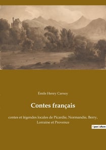 Contes français : contes et légendes locales de Picardie, Normandie, Berry, Lorraine et Provence