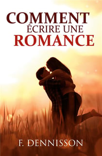 Comment ecrire une romance - la structure et les secrets pour ravir vos lectrices