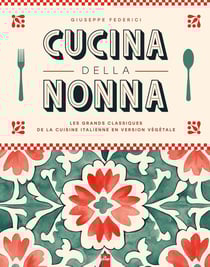 Cucina della Nonna : Les grands classiques de la cuisine italienne en version végétale