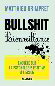 Bullshit Bienveillance : Enquête sur la psychologie positive à l'école
