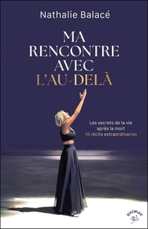 Ma rencontre avec l'au-delà : Les secrets de la vie après la mort - 15 récits extraordinaires