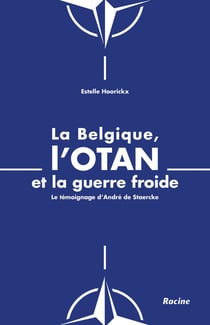 La Belgique, l'OTAN et la guerre froide : le temoignage d'André de Staercke