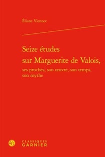 Seize études sur Marguerite de Valois, ses proches, son ?uvre, son temps, son mythe