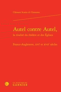 Autel contre autel, la rivalité du théâtre et des églises : France-Angleterre, XVIe et XVIIe siècles