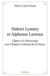 Hubert Lyautey et Alphonse Laveran : L'Epée et le Microscope sous l'Empire Colonial de la France