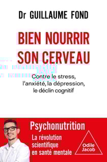 Bien nourrir son cerveau : Contre le stress, l'anxiété, la dépression, le déclin cognitif