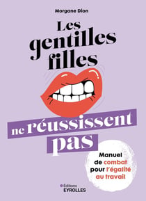 Les gentilles filles ne réussissent pas : Manuel de combat pour l'égalité au travail