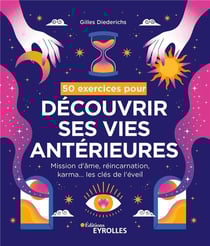 50 exercices pour découvrir ses vies antérieures : mission d'âme, réincarnation, karma... les clés de l'éveil