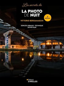 Les secrets de la photo de nuit : Espaces urbains, Technique, Esthétique (2e édition)