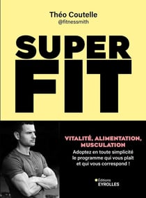 Super fit : Vitalité, alimentation, musculation : Adoptez en toute simplicité le programme qui vous plaît et qui vous correspond !