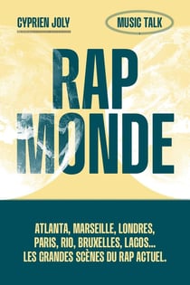 Rap Monde - Atlanta, Marseille, Londres, Rio, Bruxelles, Lagos... Les grandes scènes du rap décryptées et expliquées