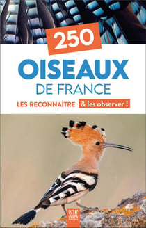 250 oiseaux de France : Les reconnaître & les observer !