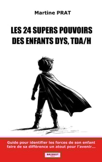 Les 24 supers pouvoirs des enfants DYS, TDA/H : Guide pour identifier les forces de votre enfant