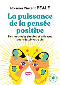 La puissance de la pensée positive : Des méthodes simples et efficaces pour réussir votre vie
