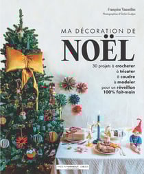 Ma décoration de Noël : 30 projets à crocheter, à tricoter, à coudre, à modeler pour un réveillon 100% fait-main