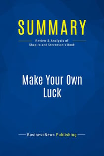 Summary: Make Your Own Luck : Review and Analysis of Shapiro and Stevenson's Book