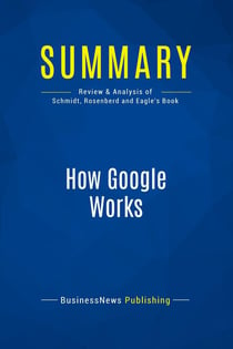 Summary: How Google Works : Review and Analysis of Schmidt, Rosenberd and Eagle's Book