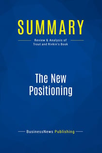 Summary: The New Positioning : Review and Analysis of Trout and Rivkin's Book