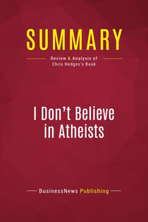 Summary: I Don't Believe in Atheists : Review and Analysis of Chris Hedges's Book