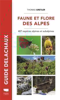 Guide Delachaux : Faune et flore des Alpes : 487 espèces alpines et subalpines
