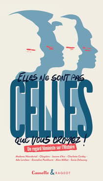 Elles ne sont pas celles que vous croyez ! un regard féministe sur l'Histoire