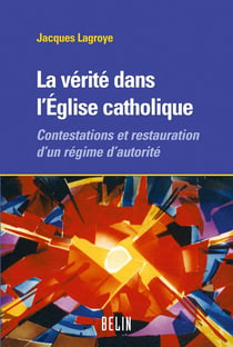 La verite dans l'eglise catholique - contestations et restauration d'un regime d'autorite
