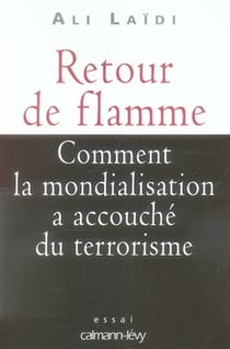 Retour de flamme - comment la mondialisation a accouché du terrorisme