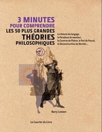 3 minutes pour comprendre : les 50 plus grandes théories philosophiques - la théorie du langage, le Paradoxe du menteur, la Caverne de Platon, le Pari de Pascal, la Déconstruction de Derrida...