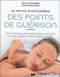 La petite encyclopédie des points de guérison - 136 techniques pour soulager la douleur, calmer l'esprit et retrouver la santé