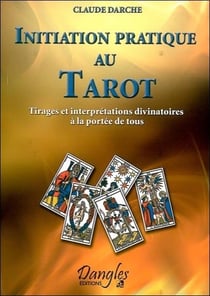Initiation pratique au tarot - tirages et interprétations divinatoires à la portée de tous