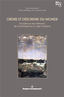 Ordre et désordre du monde : Enquête sur les météores, de la Renaissance à l'âge moderne