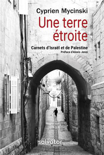 Une terre étroite - carnets d'Israël et de Palestine