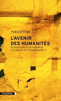 L'avenir des humanités - économie de la connaissance ou cultures de l'interprétation ?