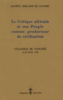 Le critique africain et son peuple comme producteur de civilisation (colloque de yaoundé, 16-20 avril 1973)