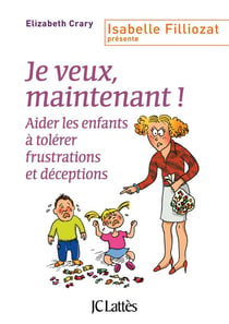 Je veux, maintenant ! - aider les enfants à tolérer frustrations et déceptions