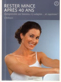 Rester mince après 40 ans - comprendre ses besoins, s'y adapter... et rayonner !