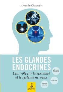 Les glandes endocrines - leurs rôles sur la sexualité et le système nerveux