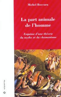 La part animale de l'homme - esquisse d'une théorie du mythe et chamanisme