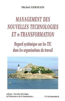 Management des nouvelles technologies et e-transformation - regard systémique sur les tic dans les organisations du travail