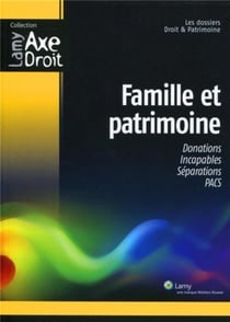Famille et patrimoine : Donations. Incapables. Séparations. PACS.