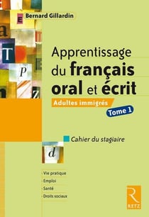 Apprentissage du français oral et écrit Tome 1 - adultes immigrés - cahier du stagiaire
